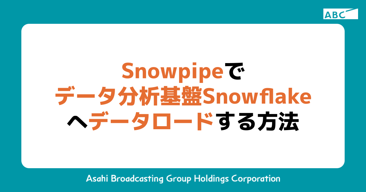 Snowpipeでデータ分析基盤Snowflakeへデータロードする方法 ABC DX Tech Blog
